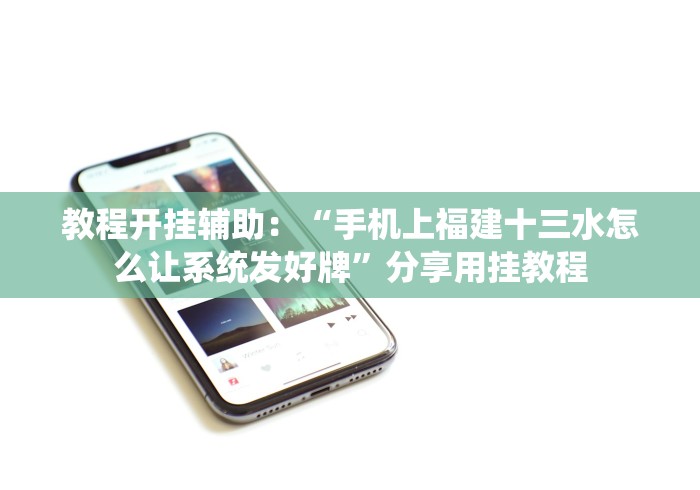 教程开挂辅助：“手机上福建十三水怎么让系统发好牌”分享用挂教程