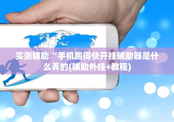实测辅助“手机跑得快开挂辅助器是什么弄的(辅助外挂+教程)