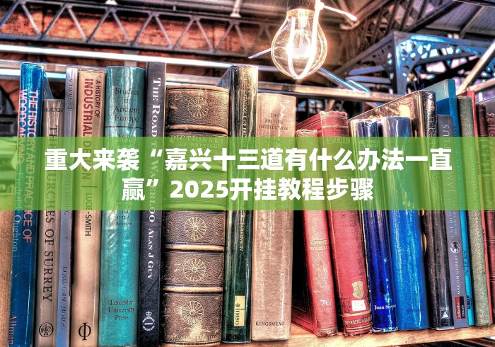 重大来袭“嘉兴十三道有什么办法一直赢”2025开挂教程步骤