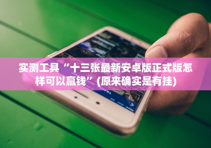 实测工具“十三张最新安卓版正式版怎样可以赢钱”(原来确实是有挂)