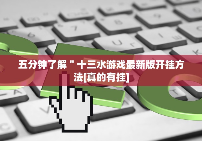 五分钟了解＂十三水游戏最新版开挂方法[真的有挂]